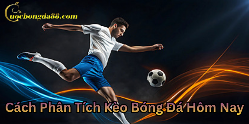 Cách Phân Tích Kèo Bóng Đá Hôm Nayn hận diện kèo thơm
