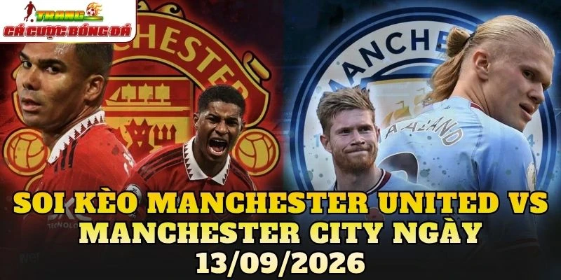 Soi Kèo Manchester United Vs Manchester City Ngày 13/09/2026