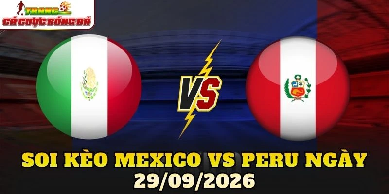Soi Kèo Mexico Vs Peru Ngày 29/09/2026