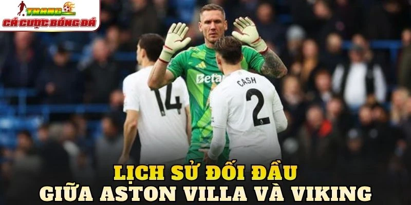 Lịch sử đối đầu giữa Aston Villa và Viking