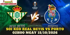 Soi Kèo Real Betis Vs Porto 02h00 Ngày 15/10/2026