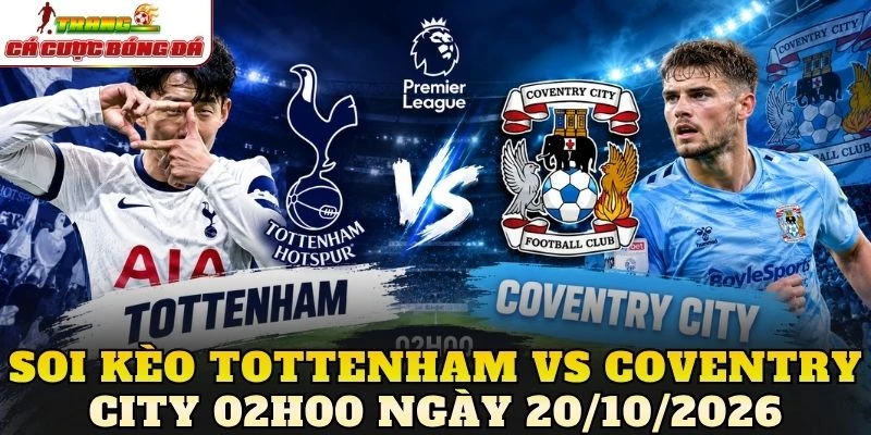 Soi kèo Tottenham vs Coventry City 02h00 ngày 20/10/2026